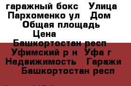 гаражный бокс › Улица ­ Пархоменко ул › Дом ­ 177 › Общая площадь ­ 20 › Цена ­ 250 000 - Башкортостан респ., Уфимский р-н, Уфа г. Недвижимость » Гаражи   . Башкортостан респ.